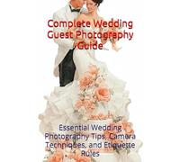 Complete Wedding Guest Photography Guide: Essential Wedding Photography Tips, Camera Techniques, and Etiquette Rules