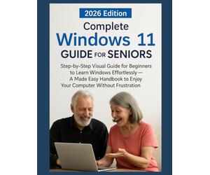 Complete Windows 11 Guide for Seniors 2026: Step-by-Step Visual Guide for Beginners to Learn Windows Effortlessly - A For Dummies Style Handbook to Enjoy Your Computer Without Frustration