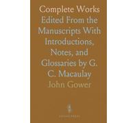 Complete Works: Edited From the Manuscripts With Introductions, Notes, and Glossaries by G. C. Macaulay