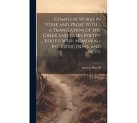 Complete Works In Verse And Prose With ... A Translation Of The Gr nd Latin Poetry ... Edited With Memorial-Introductions, And Note