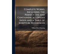 Complete Works, Including The Perfect Life and Containing a Copious Index and a Table of Scripture References