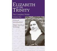 Complete Works of Elizabeth of the Trinity: Major Spiritual Writings, Vol.1: Complete Works : General Introduction