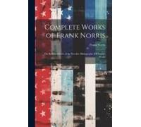 Complete Works Of Frank Norris: The Responsibilities Of The Novelist. Bibliography [Of Norris's Works