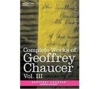 Complete Works of Geoffrey Chaucer, Vol. III: The House of Fame: The Legend of Good Women, the Treatise on the Astrolabe with an Account of the Source Chaucer, Geoffrey (Auteur)