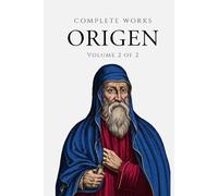Complete Works of Origen (Annotated) Volume 2 of 2