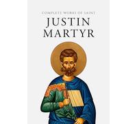Complete Works of Saint Justin Martyr