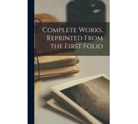 Complete Works. Reprinted From The First Folio