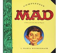 Completely Mad: A History of the Comic Book and Magazine