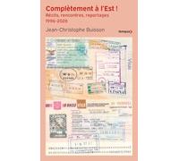 Complètement à l'Est ! - Récits, rencontres et reportages en Europe orientale (1996-2026)