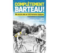 Complètement Barteau ! - Ma vie de vélo en 100 histoires épiques - Vincent Barteau - Solar - broché - Guide
