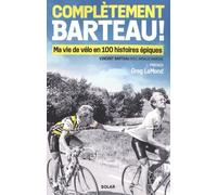 Complètement Barteau !: Ma vie de vélo en 100 histoires épiques