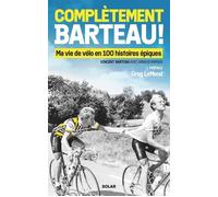 Complètement Barteau !: Ma vie de vélo en 100 histoires épiques