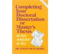 Completing Your Doctoral Dissertation or Master's Thesis in Two Semesters or Less Evelyn Hunt Ogden (Auteur)