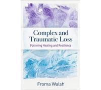 Complex and Traumatic Loss: Fostering Healing and Resilience