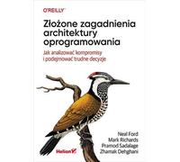 Complex issues of software architecture Neal Ford, Mark Richards, Pramod Sadalage, Zhamak Dehghani (Buch auf Polnisch)