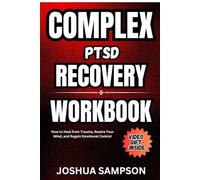 COMPLEX PTSD RECOVERY WORKBOOK: How to Heal from Trauma, Rewire Your Mind, and Regain Emotional Control