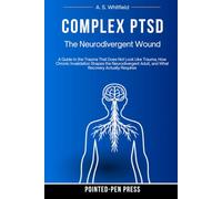 Complex PTSD: The Neurodivergent Wound: A Guide to the Trauma That Does Not Look Like Trauma, How Chronic Invalidation Shapes the Neurodivergent Adult, and What Recovery Actually Requires