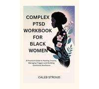 COMPLEX PTSD WORKBOOK FOR BLACK WOMEN: A Practical Guide to Healing Trauma, Managing Triggers and Building Emotional Resilience