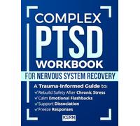 Complex PTSD Workbook for Nervous System Recovery: A Trauma-Informed Guide to Calm Emotional Flashbacks, Support Dissociation and Freeze Responses, and Rebuild Safety After Chronic Stress
