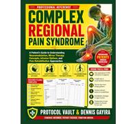 Complex Regional Pain Syndrome: A Patient's Guide to Understanding Neuromodulation, Mirror Therapy Concepts, Infusion Options, and Pain Rehabilitation Approaches