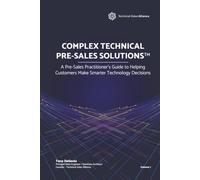 COMPLEX TECHNICAL PRE-SALES SOLUTIONS™: A Pre-Sales Practitioner's Guide to Helping Customers Make Smarter Technology Decisions