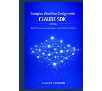 Complex Workflow Design with Claude SDK (2026): Batch Processing and Custom Internal Tool Creation