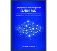 Complex Workflow Design with Claude SDK (2026): Batch Processing and Custom Internal Tool Creation