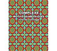Complexe motif géométrique livre de coloriage: 100 formes et motifs complexes pour la coloration anti-stress pour la relaxation pour adultes