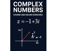 Complexes numbers: Complex Numbers: A Complete Guide with Theory and Solved Exercises