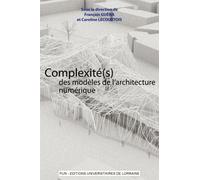 Complexité(S) Des Modèles De L'architecture Numérique - Acte Du 5eme Séminaire De Conception Architecturale Numérique