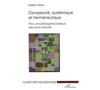 Complexité, Systémique Et Herméneutique - Pour Une Philosophie Pratique Des Soins Intensifs
