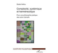 Complexité, systémique et herméneutique Pour une philosophie pratique des soins intensifs - Gisèle Hellou - L'harmattan - broché - Essai