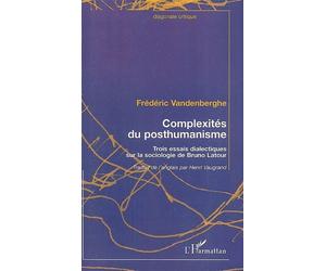 Complexités du posthumanisme Trois essais dialectiques sur la sociologie de Bruno Latour - Frédéric Vandenberghe - L'harmattan - broché - Essai