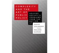 Complexity And The Art Of Public Policy: Solving Society'S Problems From The Bottom Up (Paperback) David Colander, Roland Kupers (Auteur)