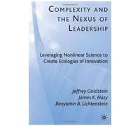 Complexity And The Nexus Of Leadership: Leveraging Nonlinear Science To Create Ecologies Of Innovation