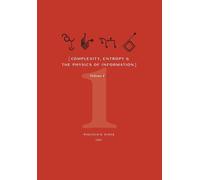 Complexity, Entropy, And The Physics Of Information (Volume I)