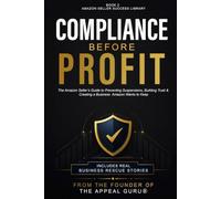 Compliance Before Profit: The Amazon Seller's Guide to Preventing Suspensions, Building Trust & Creating a Business Amazon Wants to Keep
