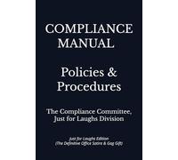 Compliance Manual - Policies & Procedures: Just for Laughs Edition (The Definitive Office Satire & Gag Gift)