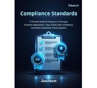 Compliance Standards: Volume 14: A Practical Guide for Engineers to Navigate Complex Regulations, Pass Audits with Confidence, and Build Compliant Cloud Systems