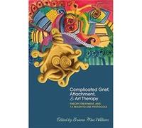 Complicated Grief Attachment and Art Therapy Briana Macwilliam, Dina Schapiro, Anne Briggs, Dana George Trottier (Auteur)