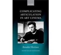Complicating Articulation in Art Cinema - Morrison Benedict Lecturer in Literature Film and Television Lecturer in Literature Film and Television The Univ Morrison Benedict Lecturer in Literature Film
