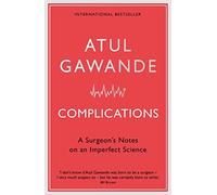 Complications: A Surgeon's Notes on an Imperfect Science