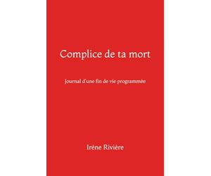 Complice de ta mort: Journal d'une fin de vie programmée