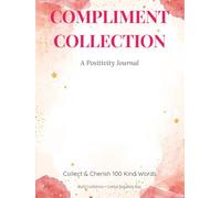 Compliment Collection: A Positivity Journal - Collect & Cherish 100 Compliments to Build Confidence, Self-Worth & Combat Negativity Bias: Perfect ... Self-Esteem by Treasuring Every Kind Word