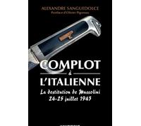 Complot À L'italienne - La Destitution De Mussolini 24-25 Juillet 1943