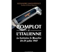 Complot à l'italienne. La destitution de Mussolini, 24-25 juillet 1943