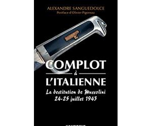 Complot à l'italienne. La destitution de Mussolini, 24-25 juillet 1943
