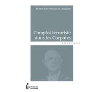 Complot terroriste dans les Carpates - Richard Alain Marsaud de Labouygue - Publibook - broché - Roman