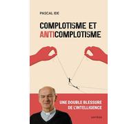 Complotisme et anticomplotisme: Une double blessure de l'intelligence