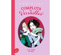 Complots à Versailles - Tome 1 -: A la cour du roi